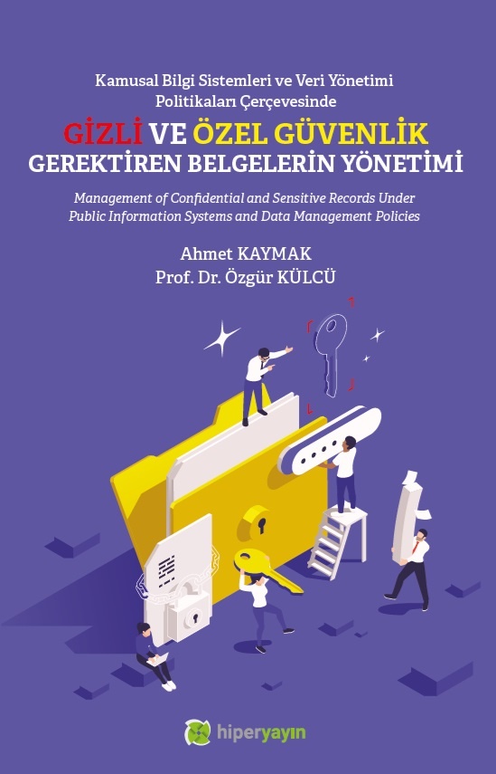 Kamusal bilgi sistemleri ve veri yönetimi politikaları çerçevesinde gizli ve özel güvenlik gerektiren belgelerin yönetimi = Management of Confidential and Sensitive Records Under Public Information Systems and Data Management Policies