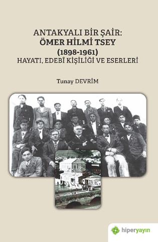 Antakyalı bir şair : Ömer Hilmi Tsey (1898-1961) : hayatı edebi kişiliği ve eserleri