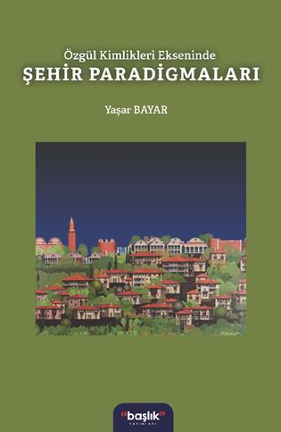 Özgül kimlikleri ekseninde şehir paradigmaları : Kaşgar’dan Endülüs’e Türk-İslam şehirleri