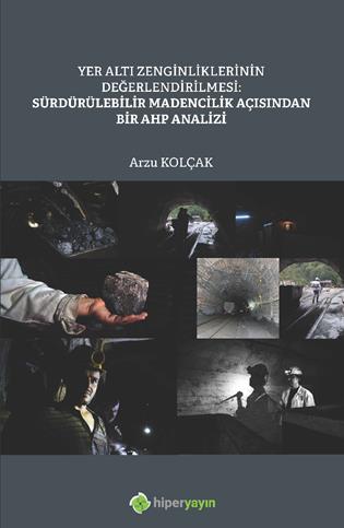 Yeraltı zenginliklerinin değerlendirilmesi : sürdürülebilir madencilik açısından bir AHP analizi