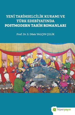 Yeni tarihselcilik kuramı ve Türk edebiyatında postmodern tarih romanları