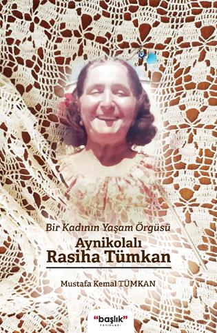 Bir kadının yaşam örgüsü : Aynikolalı Rasiha Tümkan