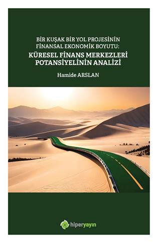 Bir kuşak bir yol projesinin finansal ekonomik boyutu : küresel finans merkezleri potansiyelinin analizi
