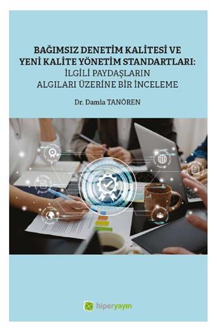 Bağımsız denetim kalitesi ve yeni kalite yönetim standartları : ilgili paydaşların algıları üzerine bir inceleme