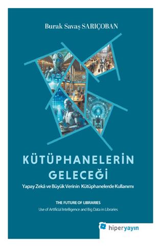 Kütüphanelerin geleceği : yapay zekâ ve büyük verinin kütüphanelerde kullanımı = The future of libraries : use of artificial intelligence and big data in libraries